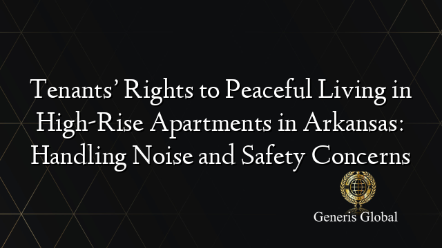 Tenants’ Rights to Peaceful Living in High-Rise Apartments in Arkansas: Handling Noise and Safety Concerns