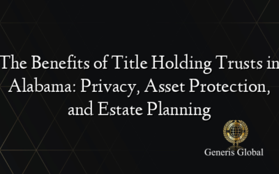 The Benefits of Title Holding Trusts in Alabama: Privacy, Asset Protection, and Estate Planning