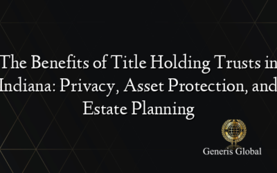 The Benefits of Title Holding Trusts in Indiana: Privacy, Asset Protection, and Estate Planning