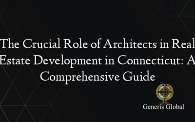 The Crucial Role of Architects in Real Estate Development in Connecticut: A Comprehensive Guide