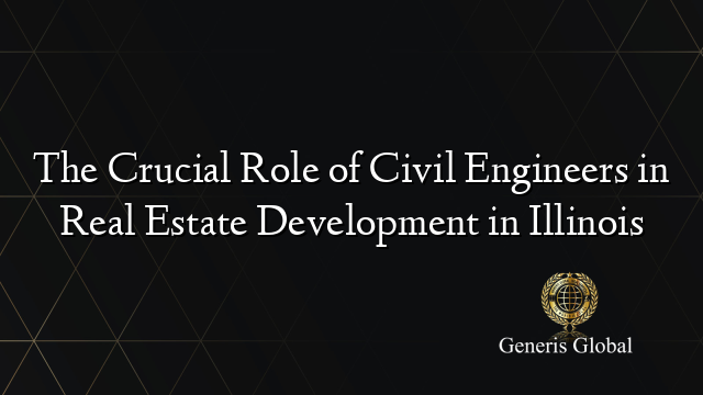 The Crucial Role of Civil Engineers in Real Estate Development in Illinois