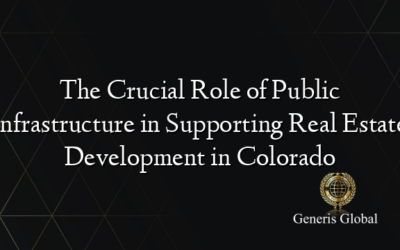 The Crucial Role of Public Infrastructure in Supporting Real Estate Development in Colorado