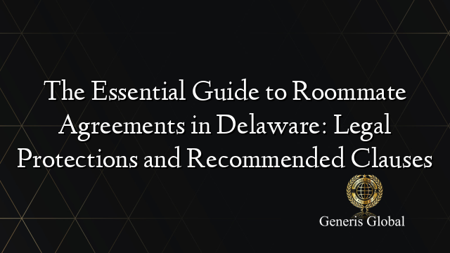 The Essential Guide to Roommate Agreements in Delaware: Legal Protections and Recommended Clauses