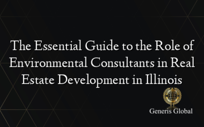 The Essential Guide to the Role of Environmental Consultants in Real Estate Development in Illinois