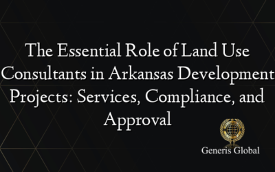 The Essential Role of Land Use Consultants in Arkansas Development Projects: Services, Compliance, and Approval