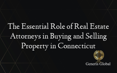 The Essential Role of Real Estate Attorneys in Buying and Selling Property in Connecticut
