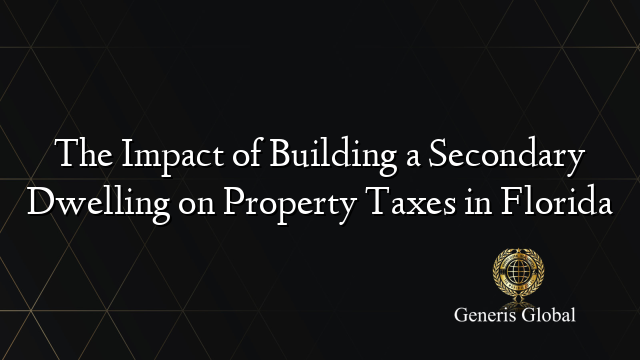 The Impact of Building a Secondary Dwelling on Property Taxes in Florida