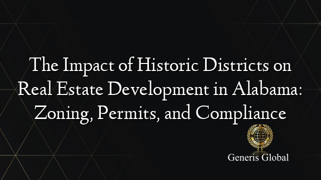 The Impact of Historic Districts on Real Estate Development in Alabama: Zoning, Permits, and Compliance