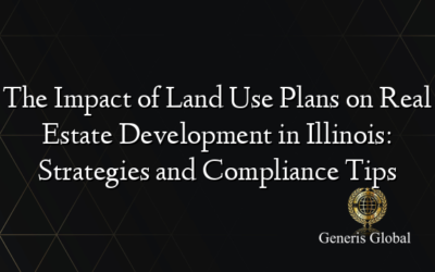 The Impact of Land Use Plans on Real Estate Development in Illinois: Strategies and Compliance Tips