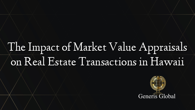 The Impact of Market Value Appraisals on Real Estate Transactions in Hawaii