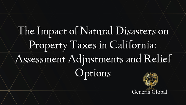 The Impact of Natural Disasters on Property Taxes in California: Assessment Adjustments and Relief Options