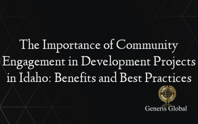 The Importance of Community Engagement in Development Projects in Idaho: Benefits and Best Practices