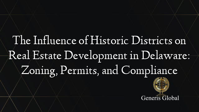 The Influence of Historic Districts on Real Estate Development in Delaware: Zoning, Permits, and Compliance