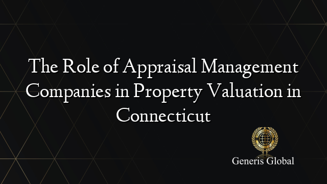 The Role of Appraisal Management Companies in Property Valuation in Connecticut