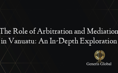 The Role of Arbitration and Mediation in Vanuatu: An In-Depth Exploration