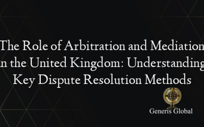 The Role of Arbitration and Mediation in the United Kingdom: Understanding Key Dispute Resolution Methods