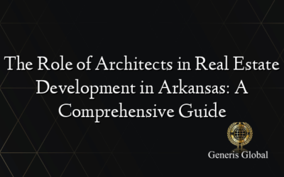 The Role of Architects in Real Estate Development in Arkansas: A Comprehensive Guide