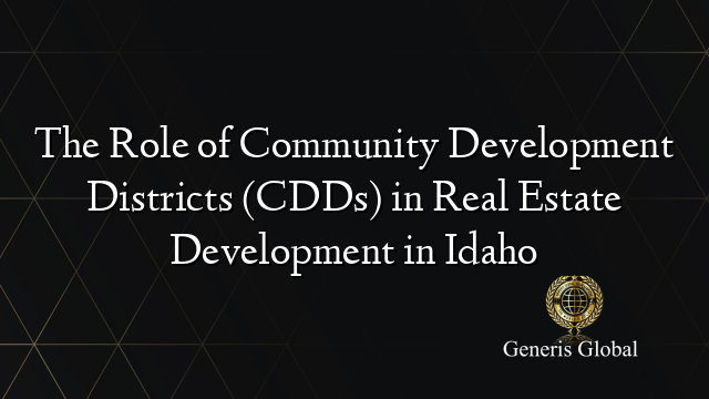The Role of Community Development Districts (CDDs) in Real Estate ...