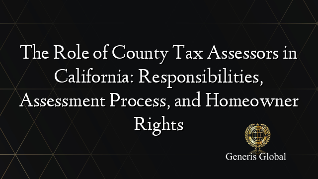 The Role of County Tax Assessors in California: Responsibilities, Assessment Process, and Homeowner Rights