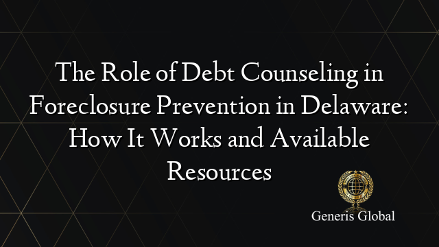 The Role of Debt Counseling in Foreclosure Prevention in Delaware: How It Works and Available Resources