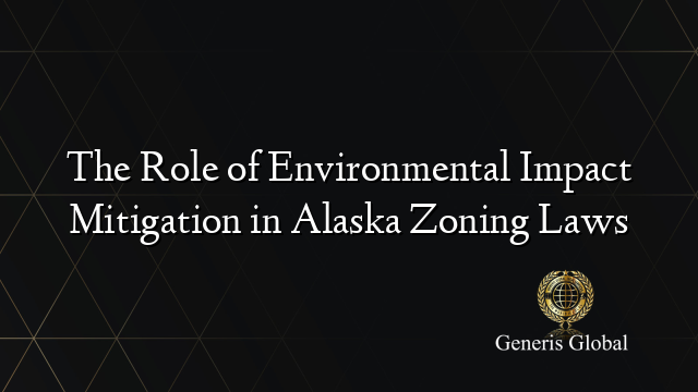 The Role of Environmental Impact Mitigation in Alaska Zoning Laws