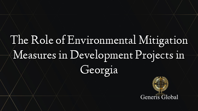 The Role of Environmental Mitigation Measures in Development Projects in Georgia