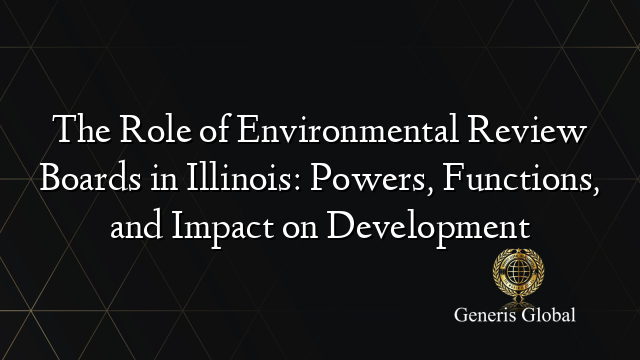 The Role of Environmental Review Boards in Illinois: Powers, Functions, and Impact on Development