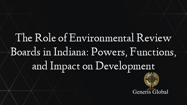 The Role of Environmental Review Boards in Indiana: Powers, Functions, and Impact on Development
