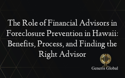 The Role of Financial Advisors in Foreclosure Prevention in Hawaii: Benefits, Process, and Finding the Right Advisor