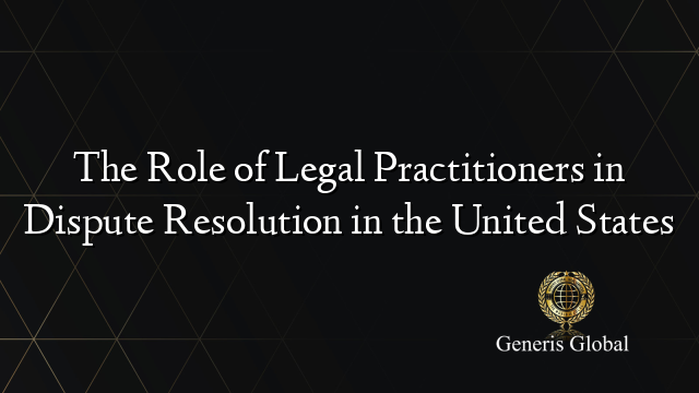 The Role of Legal Practitioners in Dispute Resolution in the United States