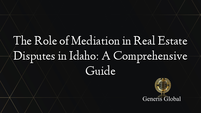 The Role of Mediation in Real Estate Disputes in Idaho: A Comprehensive Guide
