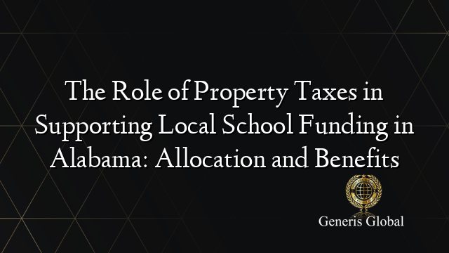 The Role of Property Taxes in Supporting Local School Funding in Alabama: Allocation and Benefits