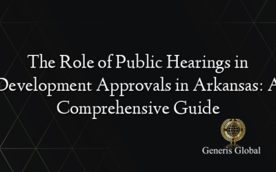 The Role of Public Hearings in Development Approvals in Arkansas: A Comprehensive Guide