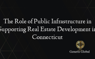 The Role of Public Infrastructure in Supporting Real Estate Development in Connecticut