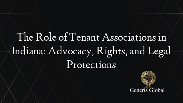 The Role of Tenant Associations in Indiana: Advocacy, Rights, and Legal Protections