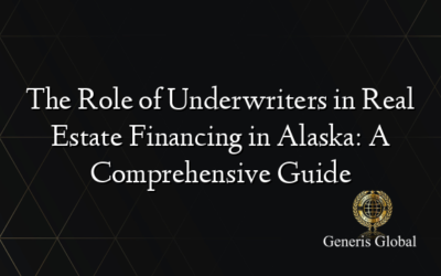 The Role of Underwriters in Real Estate Financing in Alaska: A Comprehensive Guide