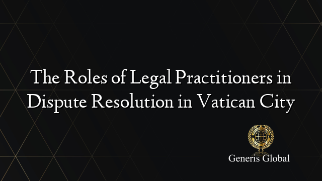 The Roles of Legal Practitioners in Dispute Resolution in Vatican City