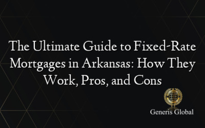 The Ultimate Guide to Fixed-Rate Mortgages in Arkansas: How They Work, Pros, and Cons