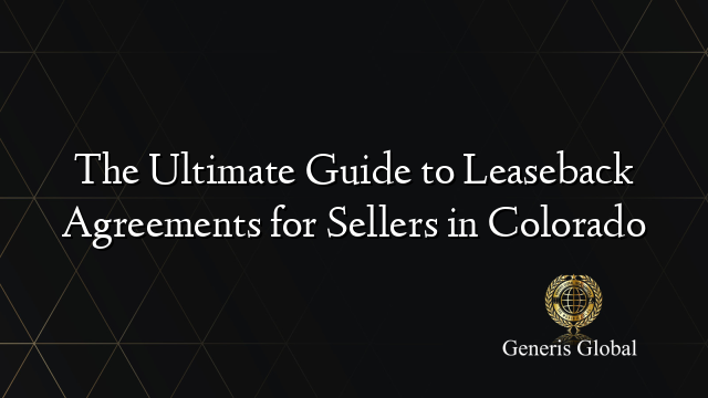 The Ultimate Guide to Leaseback Agreements for Sellers in Colorado