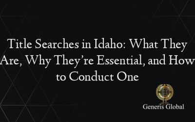 Title Searches in Idaho: What They Are, Why They’re Essential, and How to Conduct One