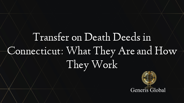 Transfer on Death Deeds in Connecticut: What They Are and How They Work