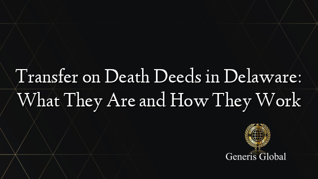 Transfer on Death Deeds in Delaware: What They Are and How They Work