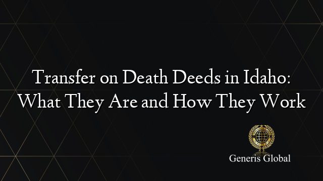 Transfer on Death Deeds in Idaho: What They Are and How They Work