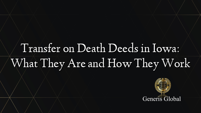 Transfer on Death Deeds in Iowa: What They Are and How They Work