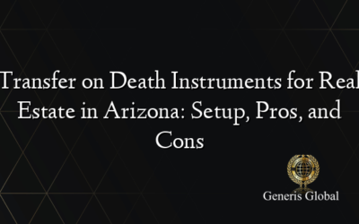 Transfer on Death Instruments for Real Estate in Arizona: Setup, Pros, and Cons