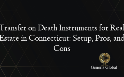 Transfer on Death Instruments for Real Estate in Connecticut: Setup, Pros, and Cons