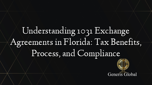 Understanding 1031 Exchange Agreements in Florida: Tax Benefits, Process, and Compliance