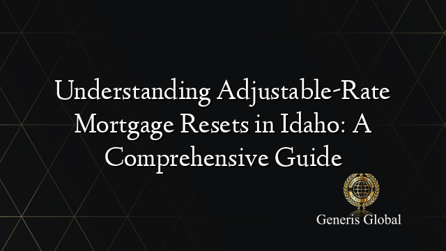 Understanding Adjustable-Rate Mortgage Resets in Idaho: A Comprehensive Guide