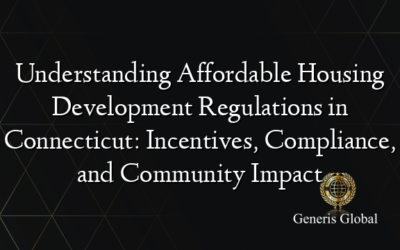 Understanding Affordable Housing Development Regulations in Connecticut: Incentives, Compliance, and Community Impact