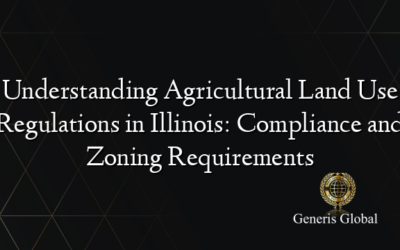 Understanding Agricultural Land Use Regulations in Illinois: Compliance and Zoning Requirements